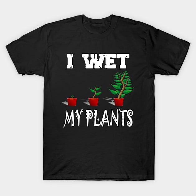 I Wet My Plants T-Shirt by karascom